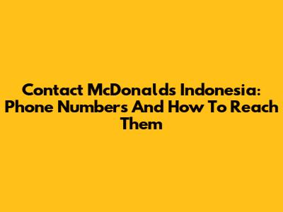 Contact McDonald's Indonesia: Phone Numbers And How To Reach Them