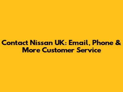 Contact Nissan UK: Email, Phone & More Customer Service