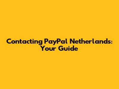 Contacting PayPal Netherlands: Your Guide