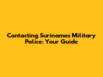 Contacting Suriname's Military Police: Your Guide