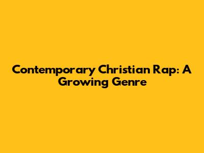 Contemporary Christian Rap: A Growing Genre