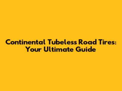 Continental Tubeless Road Tires: Your Ultimate Guide