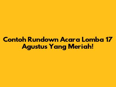 Contoh Rundown Acara Lomba 17 Agustus Yang Meriah!