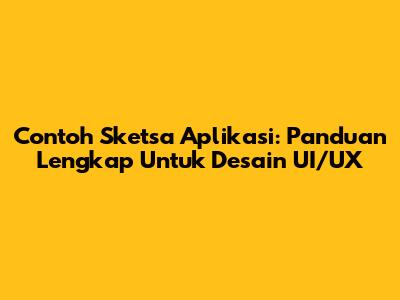Contoh Sketsa Aplikasi: Panduan Lengkap Untuk Desain UI/UX