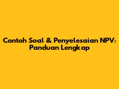 Contoh Soal & Penyelesaian NPV: Panduan Lengkap