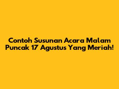 Contoh Susunan Acara Malam Puncak 17 Agustus Yang Meriah!