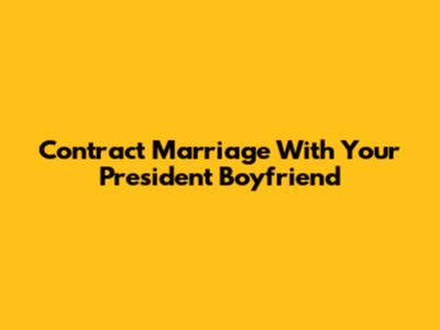 Contract Marriage With Your President Boyfriend