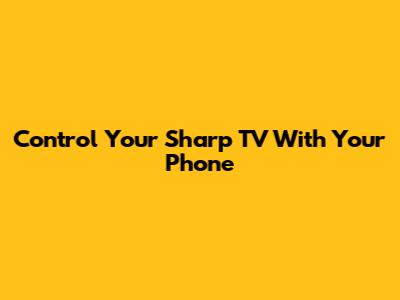 Control Your Sharp TV With Your Phone