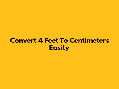 Convert 4 Feet To Centimeters Easily