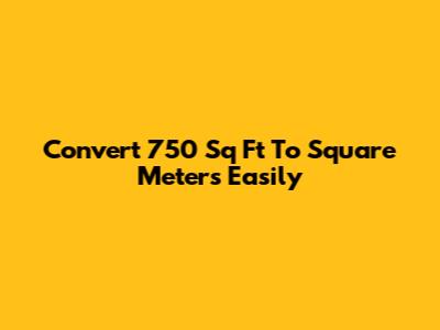 Convert 750 Sq Ft To Square Meters Easily