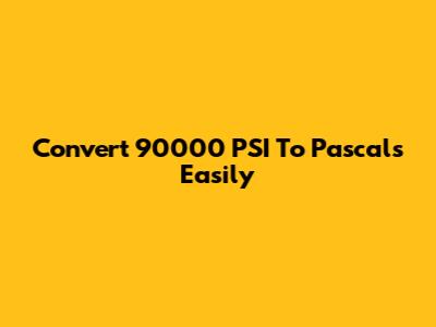 Convert 90000 PSI To Pascals Easily