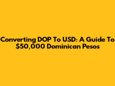 Converting DOP To USD: A Guide To $50,000 Dominican Pesos