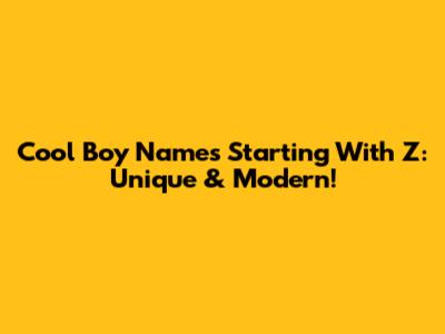 Cool Boy Names Starting With Z: Unique & Modern!
