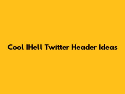 Cool IHell Twitter Header Ideas