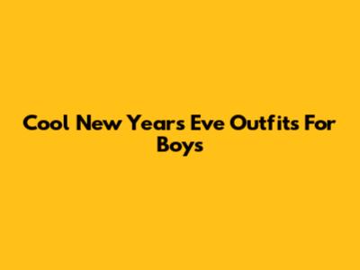 Cool New Year's Eve Outfits For Boys