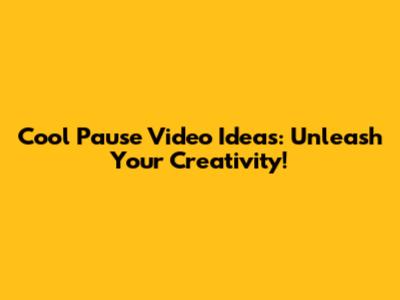 Cool Pause Video Ideas: Unleash Your Creativity!