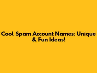 Cool Spam Account Names: Unique & Fun Ideas!