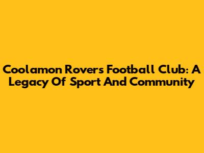 Coolamon Rovers Football Club: A Legacy Of Sport And Community