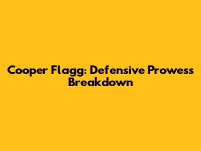 Cooper Flagg: Defensive Prowess Breakdown