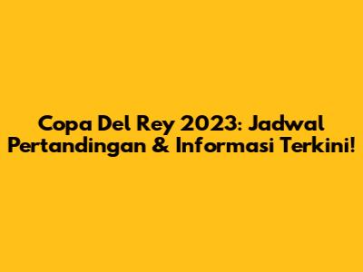 Copa Del Rey 2023: Jadwal Pertandingan & Informasi Terkini!
