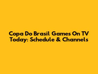 Copa Do Brasil Games On TV Today: Schedule & Channels