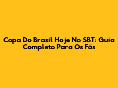 Copa Do Brasil Hoje No SBT: Guia Completo Para Os Fãs
