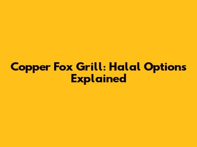 Copper Fox Grill: Halal Options Explained