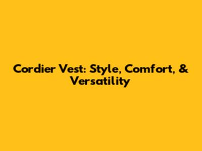 Cordier Vest: Style, Comfort, & Versatility