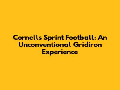Cornell's Sprint Football: An Unconventional Gridiron Experience