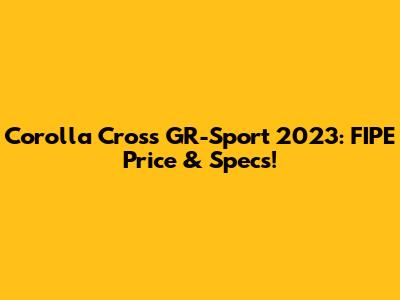Corolla Cross GR-Sport 2023: FIPE Price & Specs!