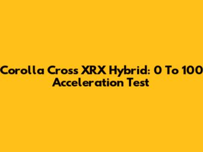 Corolla Cross XRX Hybrid: 0 To 100 Acceleration Test