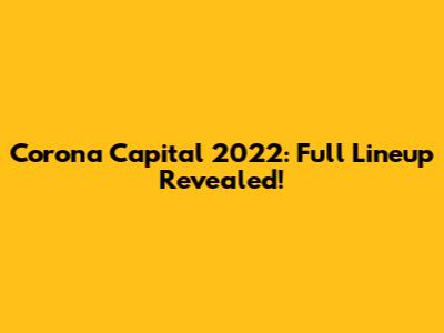 Corona Capital 2022: Full Lineup Revealed!