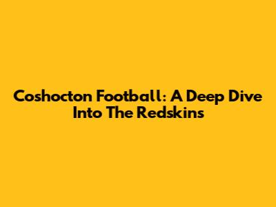 Coshocton Football: A Deep Dive Into The Redskins