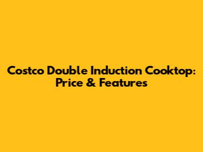Costco Double Induction Cooktop: Price & Features