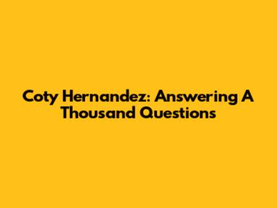 Coty Hernandez: Answering A Thousand Questions