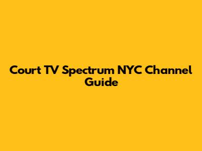 Court TV Spectrum NYC Channel Guide