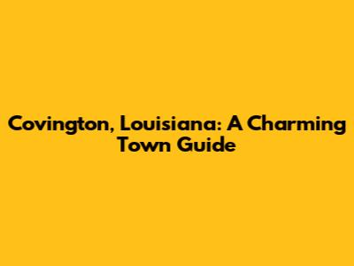 Covington, Louisiana: A Charming Town Guide