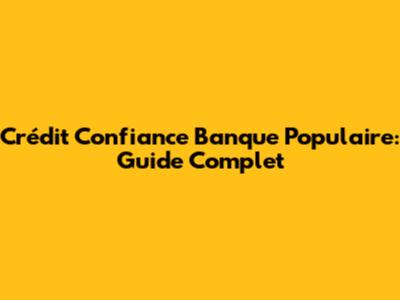 Crédit Confiance Banque Populaire: Guide Complet