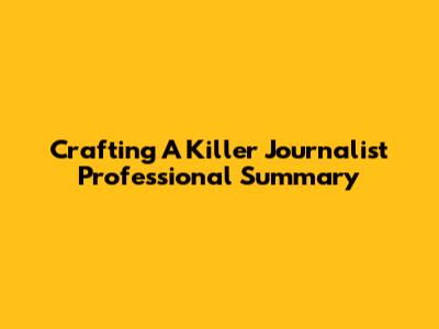 Crafting A Killer Journalist Professional Summary