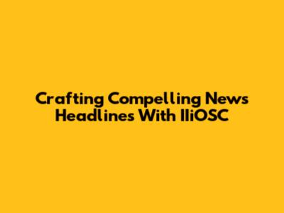 Crafting Compelling News Headlines With IIiOSC