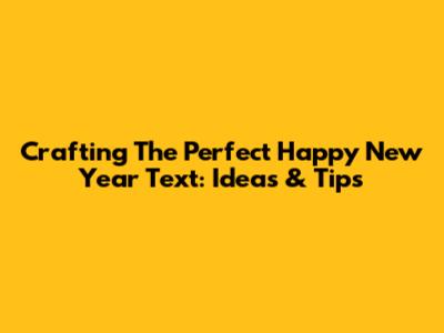 Crafting The Perfect Happy New Year Text: Ideas & Tips