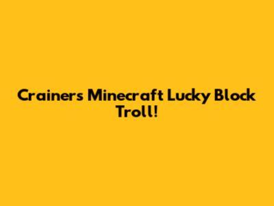Crainer's Minecraft Lucky Block Troll!