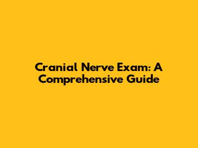 Cranial Nerve Exam: A Comprehensive Guide