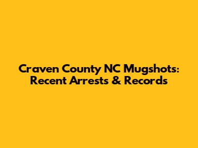 Craven County NC Mugshots: Recent Arrests & Records