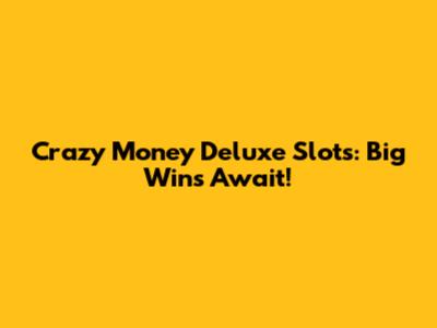 Crazy Money Deluxe Slots: Big Wins Await!