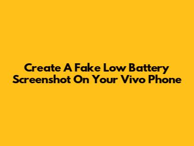 Create A Fake Low Battery Screenshot On Your Vivo Phone