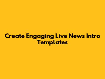 Create Engaging Live News Intro Templates