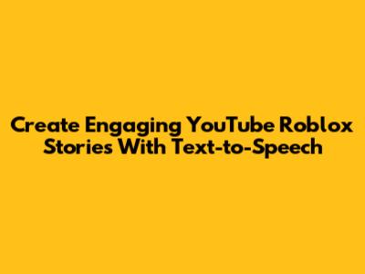 Create Engaging YouTube Roblox Stories With Text-to-Speech