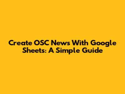 Create OSC News With Google Sheets: A Simple Guide