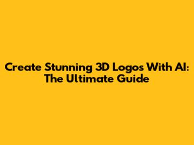 Create Stunning 3D Logos With AI: The Ultimate Guide